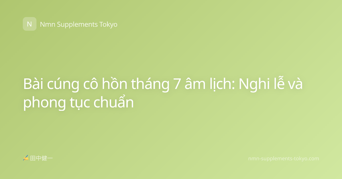 Bài cúng cô hồn tháng 7 âm lịch: Nghi lễ và phong tục chuẩn