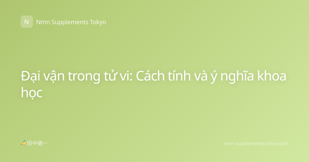 Đại vận trong tử vi: Cách tính và ý nghĩa khoa học
