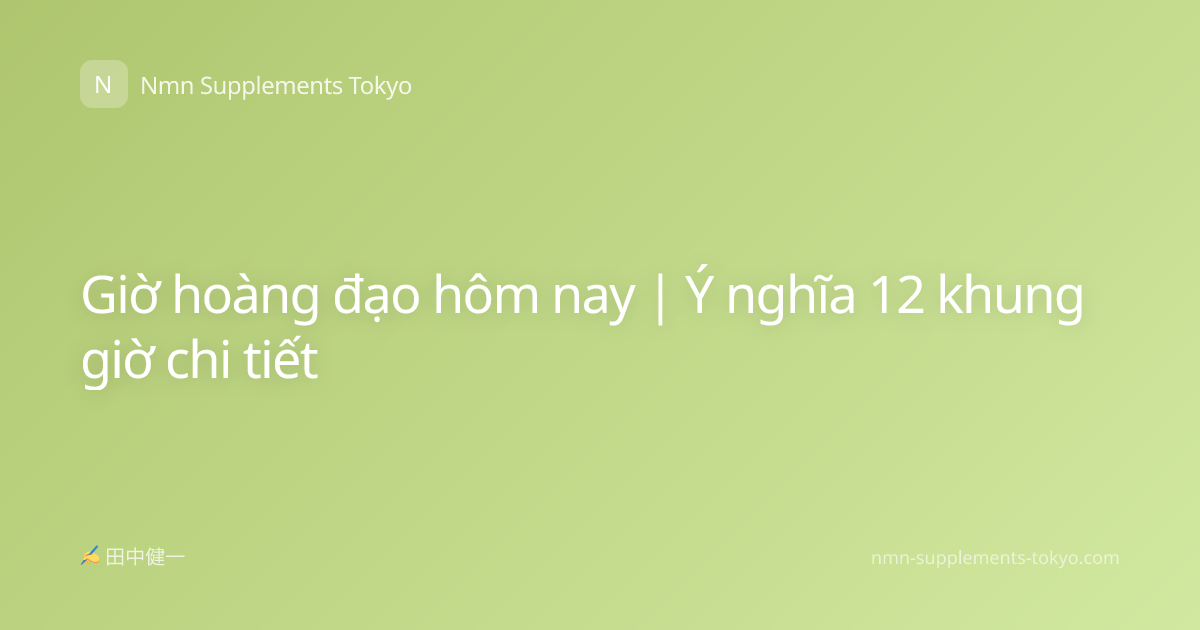 Giờ hoàng đạo hôm nay | Ý nghĩa 12 khung giờ chi tiết