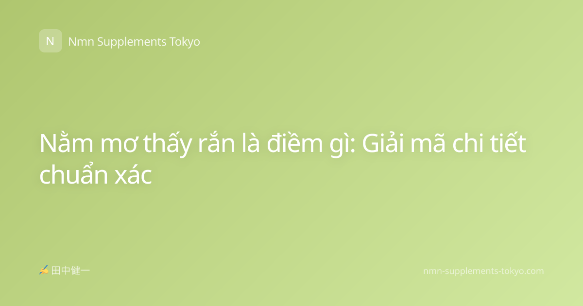 Nằm mơ thấy rắn là điềm gì: Giải mã chi tiết chuẩn xác