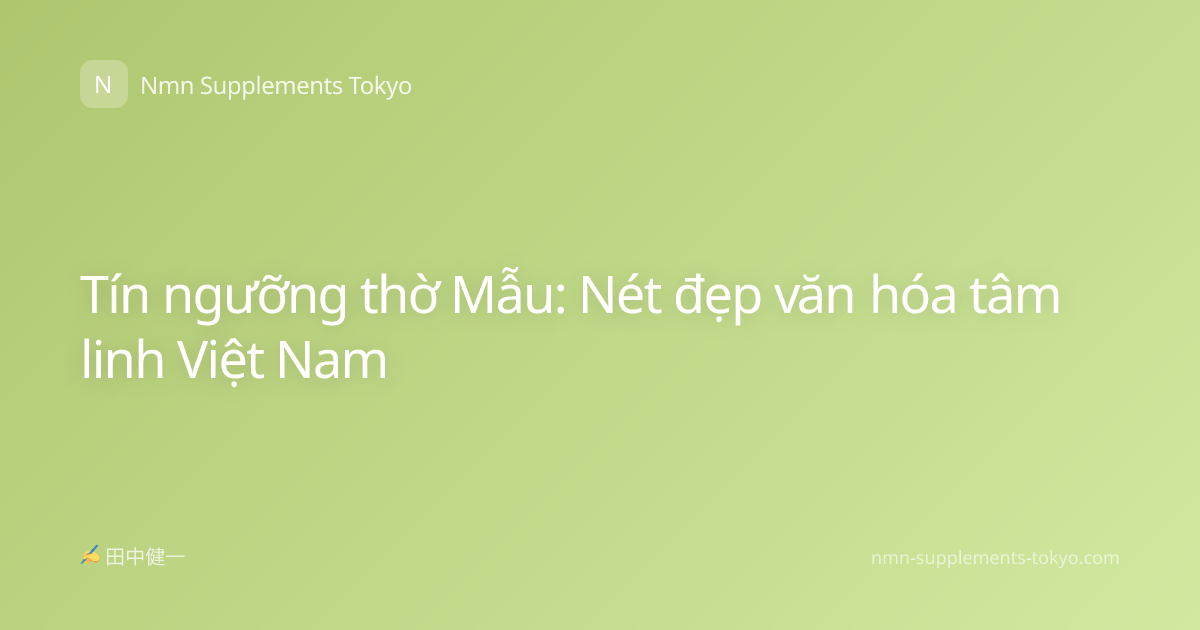 Tín ngưỡng thờ Mẫu: Nét đẹp văn hóa tâm linh Việt Nam