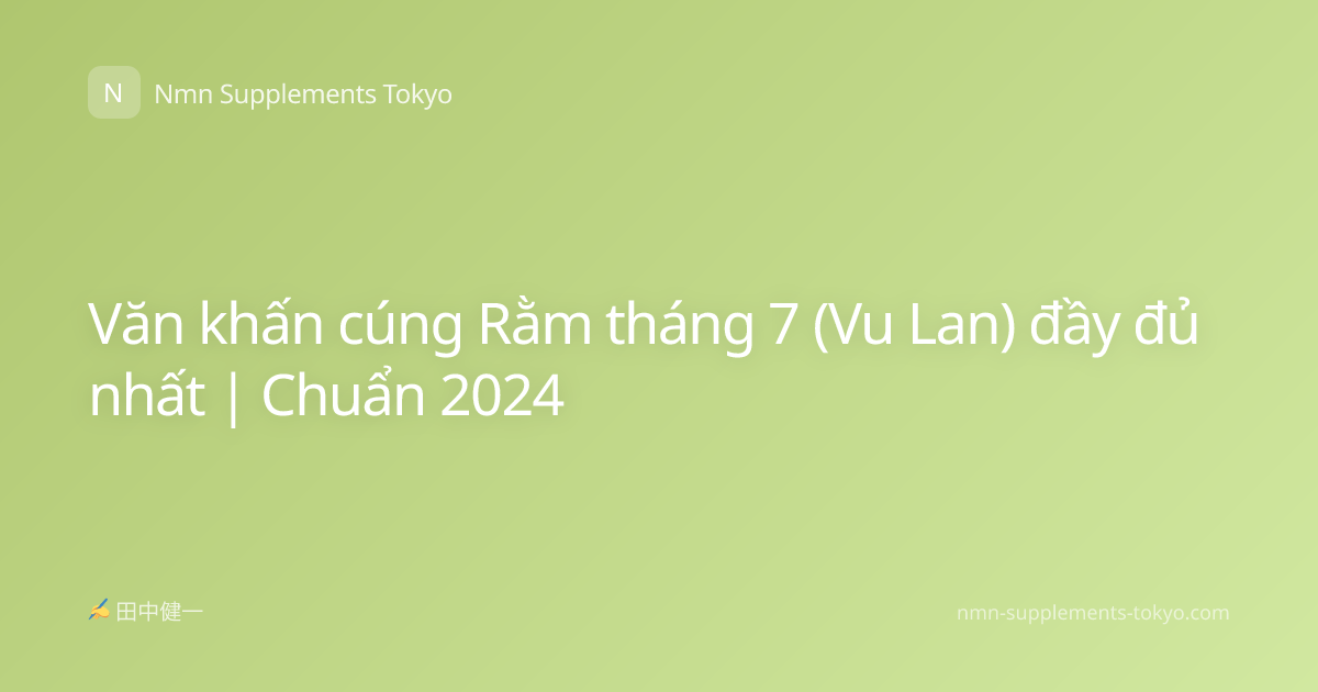 Văn khấn cúng Rằm tháng 7 (Vu Lan) đầy đủ nhất | Chuẩn 2024
